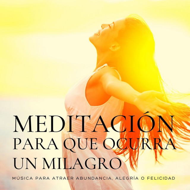 Meditación para que Ocurra un Milagro - música y letra de Relajación y ...