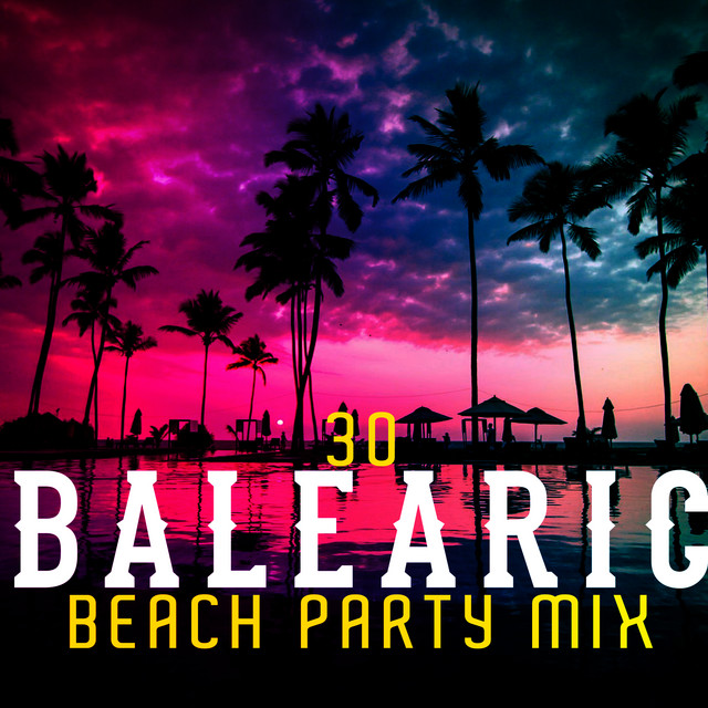 30: Balearic Beach Party Mix - Album by Chill Out Beach Party Ibiza ...