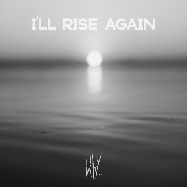why... – I'll Rise Again