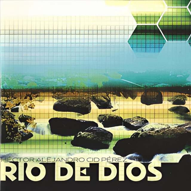 Río de Dios - Album by Héctor Alejandro Cid Pérez | Spotify