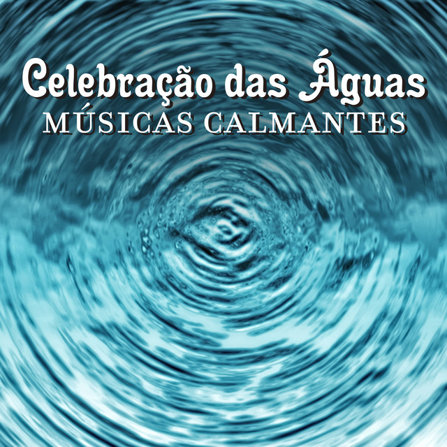 Celebração das Águas – Músicas Calmantes com Sons de Chuva, Rios, Ondas do Mar e Cachoeiras para Relaxar, Meditar e Dormir Bem cover art