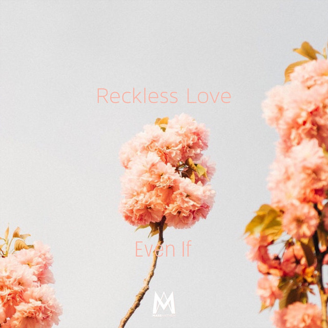 Reckless Love / Even If