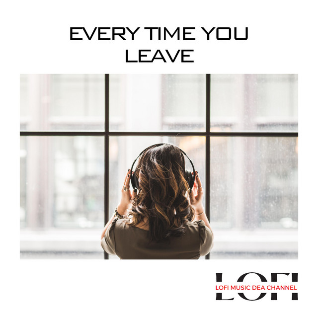 Every time you leave