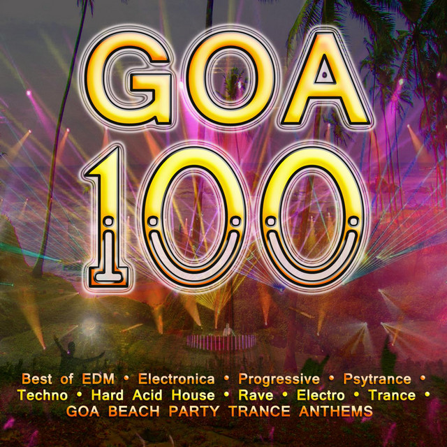 Goa 100 - Best of Edm, Electronica, Progressive, Psy Trance, Techno, Hard Acid House, Rave, Electro, Trance, Goa Beach Party cover art