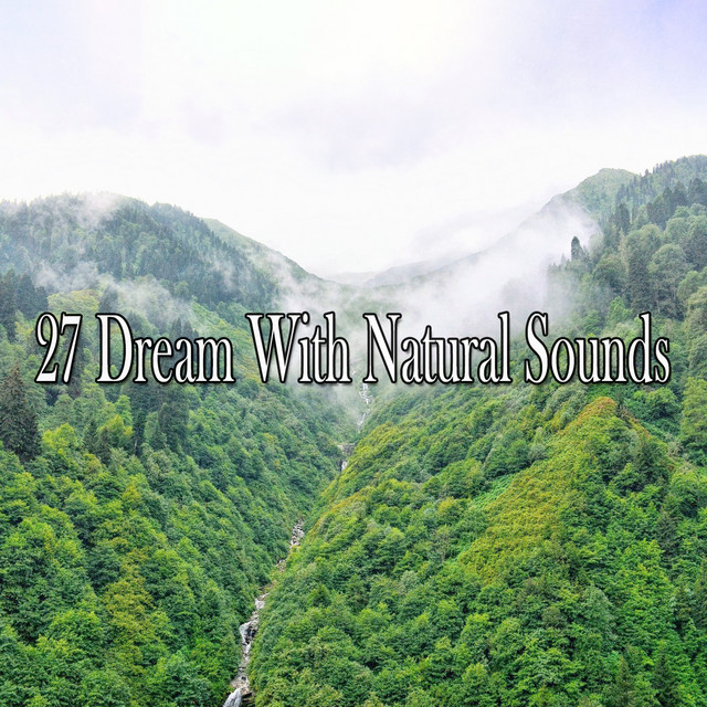 27 Dream With Natural Sounds - Album by Sleep Sounds of Nature | Spotify