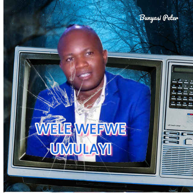Wele wefwe umulayi - song and lyrics by Bunyasi peter | Spotify