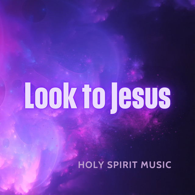 Look to Jesus - Single by Holy Spirit Music | Spotify