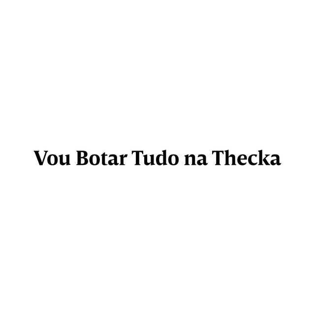 Vou Botar Tudo na Thecka