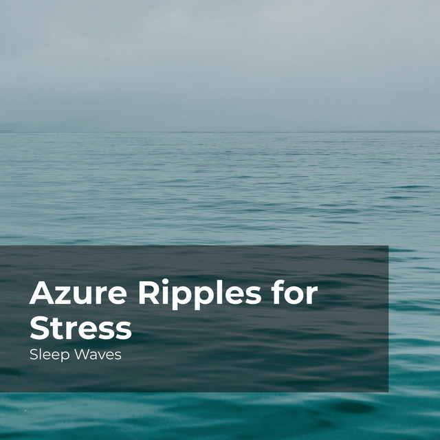 Azure Ripples for Stress - Album by Sleep Waves | Spotify