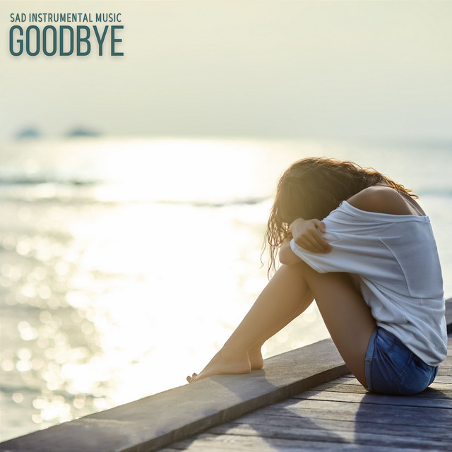 Goodbye - Album by Sad Instrumental Music | Spotify