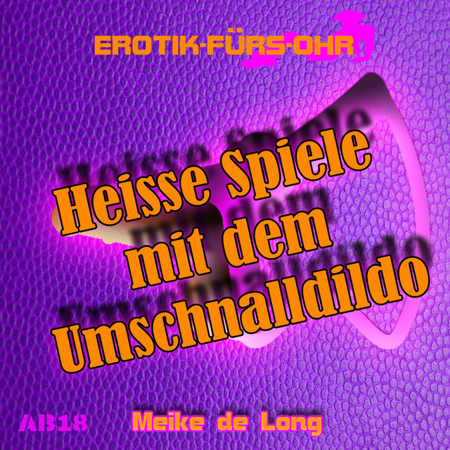 Teil 1 - Heiße Spiele mit dem Umschnalldildo - song and lyrics by Erotik  für's Ohr, Meike de Long, Kurt Koggenheimer, Talena von Tausendschön