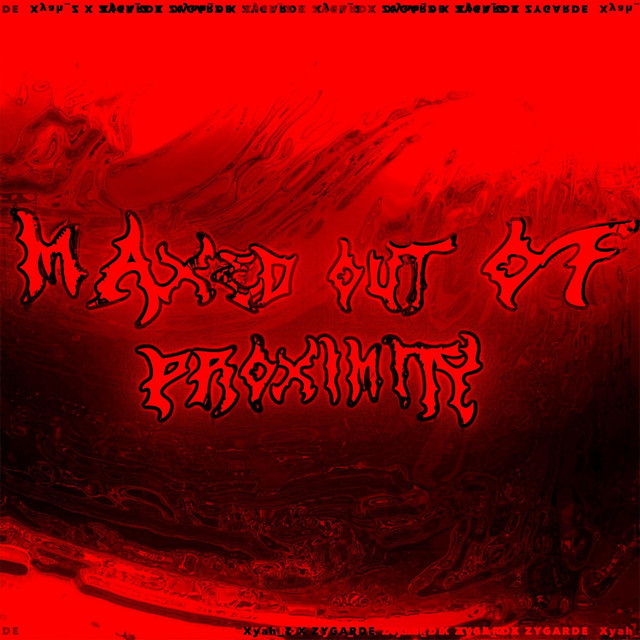 MAXED OUT OF PROXIMITY