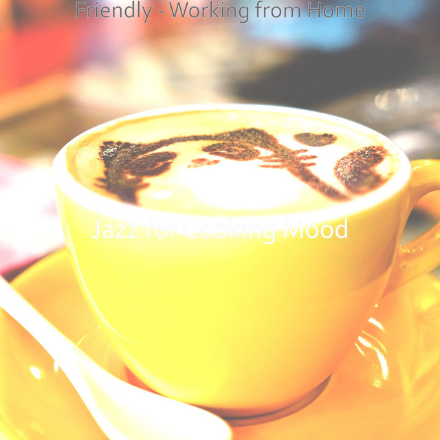 Friendly - Working from Home - Album by Jazz for Cooking Mood | Spotify