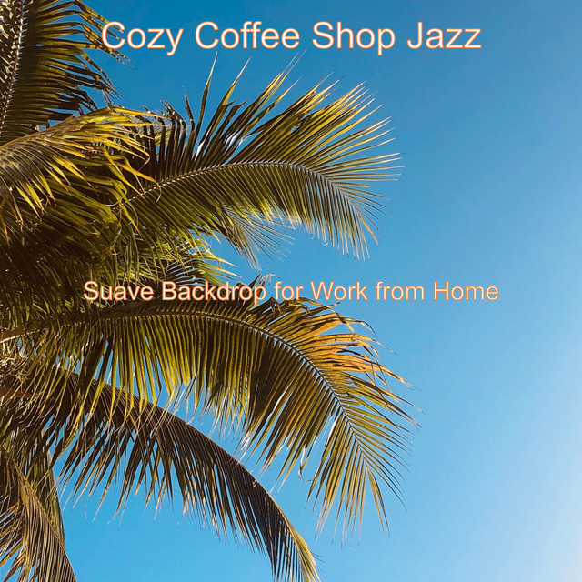 Suave Backdrop for Work from Home - Album by Cozy Coffee Shop Jazz ...