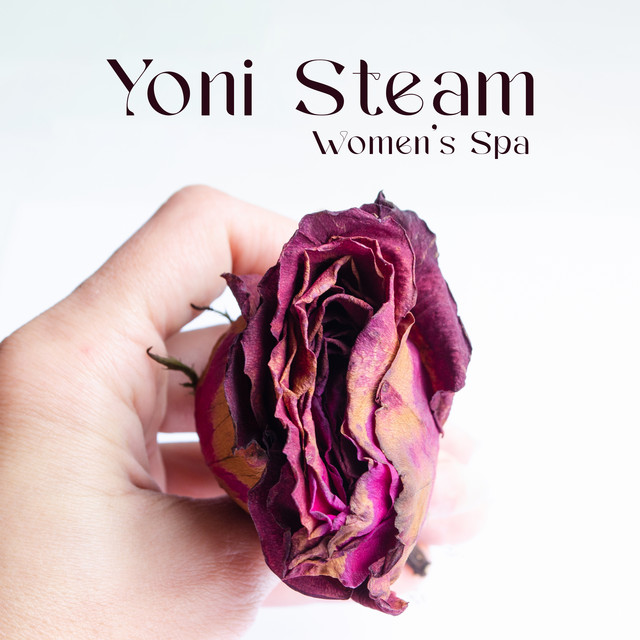 Yoni Steam: Women’s Spa, Soothing Self-Love Ritual, Music for Natural and Gentle Cleansing, Herbal Steam, Holistic Health Practice cover art