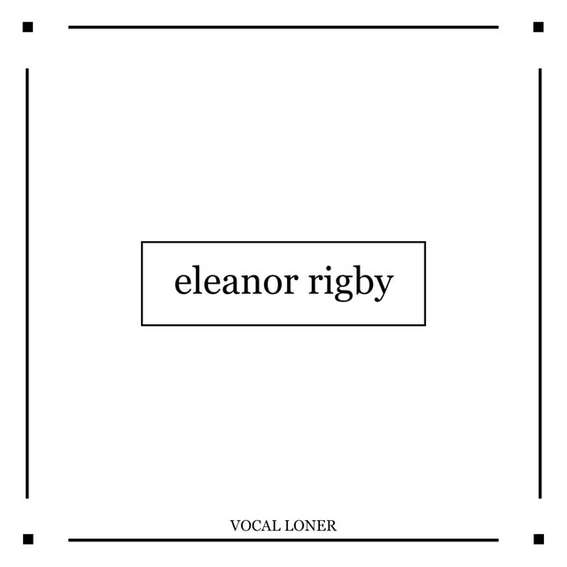 Eleanor Rigby - Single by VOCAL LONER | Spotify