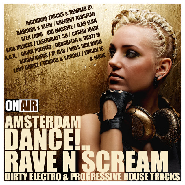 Amsterdam Dance!... Rave N Scream (Dirty Electro & Progressive House ...