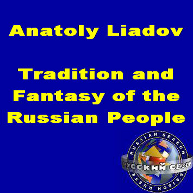 Anatoly Liadov: Tradition And Fantasy Of The Russian People. Folksongs. Three Symphonic Sketches.
