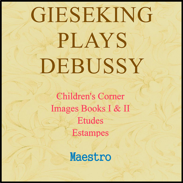 Gieseking Plays Debussy: Children's Corner, Images, Etudes, Estampes