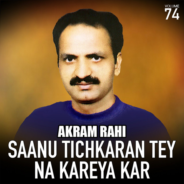 Saanu Tichkaran Tey Na Kareya Kar, Vol. 74 - Album by Akram Rahi | Spotify