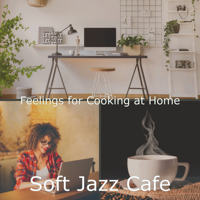 Feelings for Cooking at Home - Album by Soft Jazz Cafe | Spotify