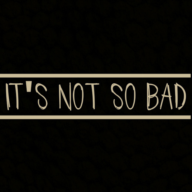 It's Not So Bad