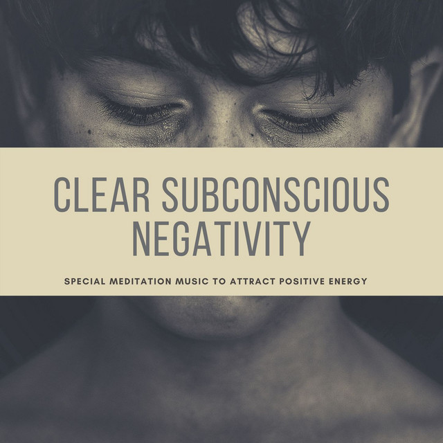 Clear Subconscious Negativity: Special Meditation Music to Attract Positive Energy cover art