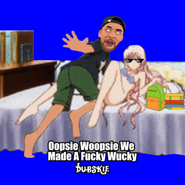 Oopsie Woopsie We Made a Fucky Wucky - Single by Dubskie | Spotify