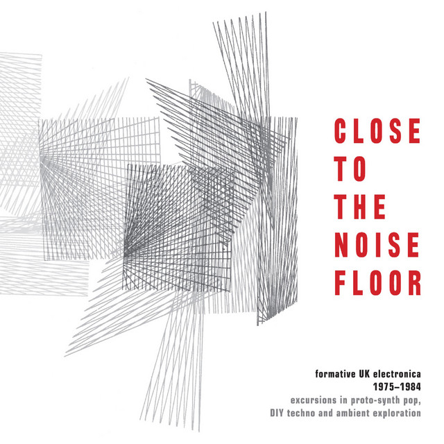Close to the Noise Floor: Formative UK Electronica 1975-1984 cover