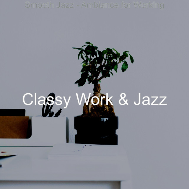 Smooth Jazz - Ambiance for Working - Album by Classy Work & Jazz | Spotify
