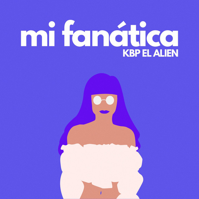 Mi Fanatica - Single by KBP EL ALIEN | Spotify