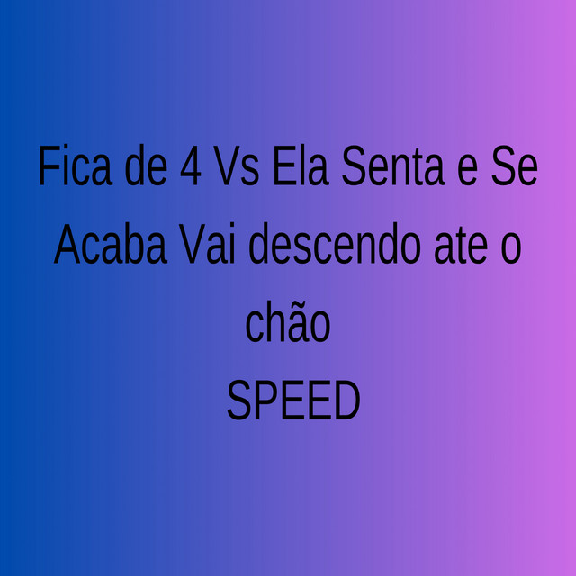 Fica de 4 Vs Ela Senta e Se Acaba Speed cover art