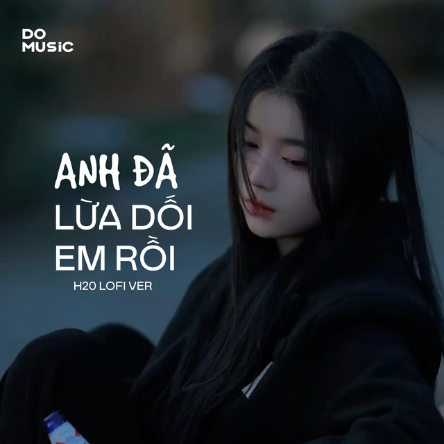 Anh Đã Lừa Dối Em Rồi (H20 Lofi Ver)