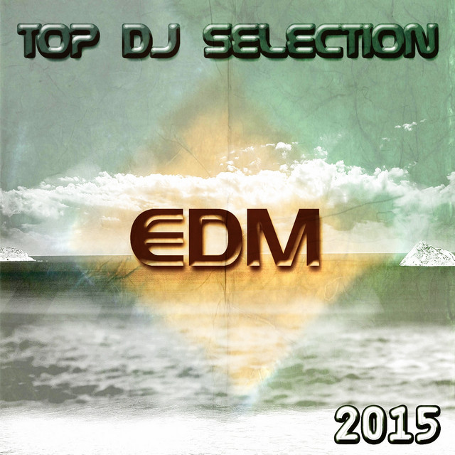 Top DJ Selection Edm 2015 (Top Hits EDM Essential for DJs ...