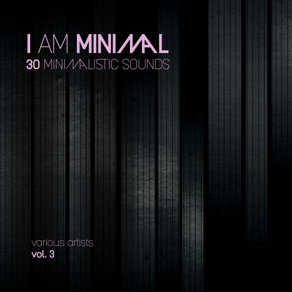 I Am Minimal (30 Minimalistic Sounds), Vol. 3 - Compilation by Various ...