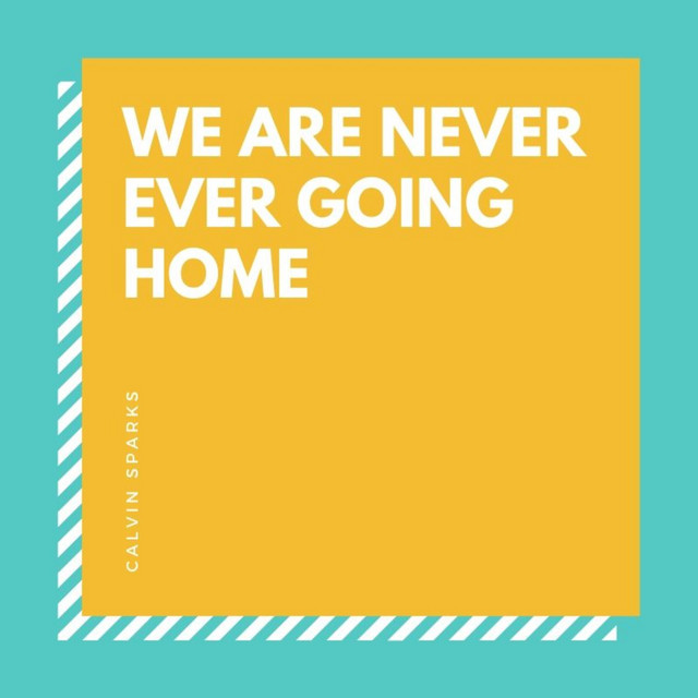 Never Ever Ever Coming Home