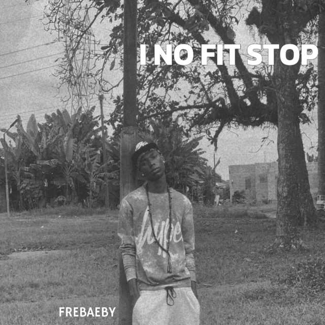 I NO FIT STOP - song and lyrics by FREBAEBY | Spotify
