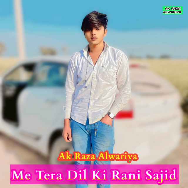 Me Tera Dil Ki Rani Sajid - Single by Ak Raza Alwariya | Spotify