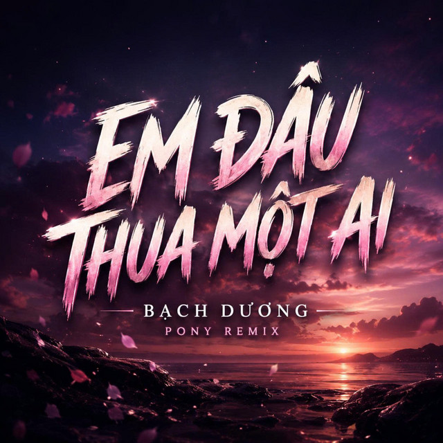 Em Đâu Thua Một Ai - Pony Remix
