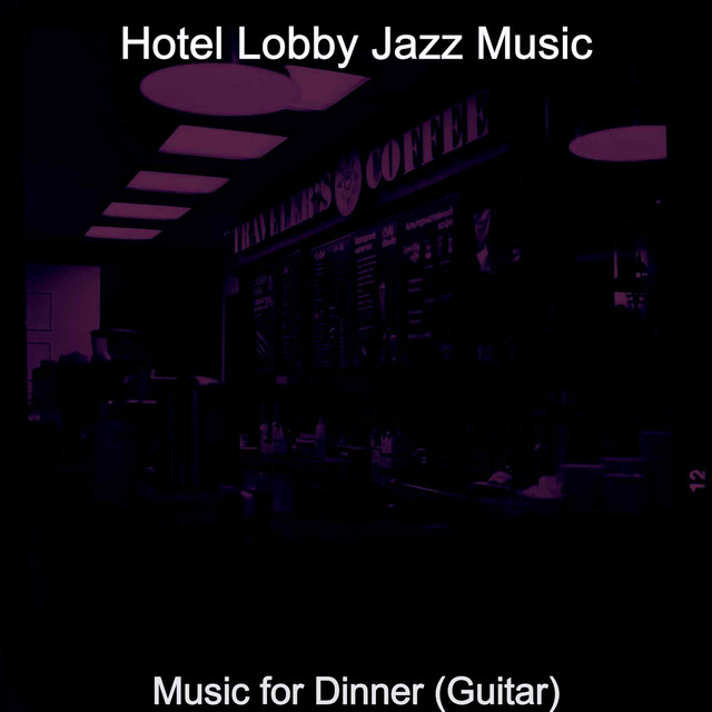 Music for Dinner (Guitar) - Album by Hotel Lobby Jazz Music | Spotify