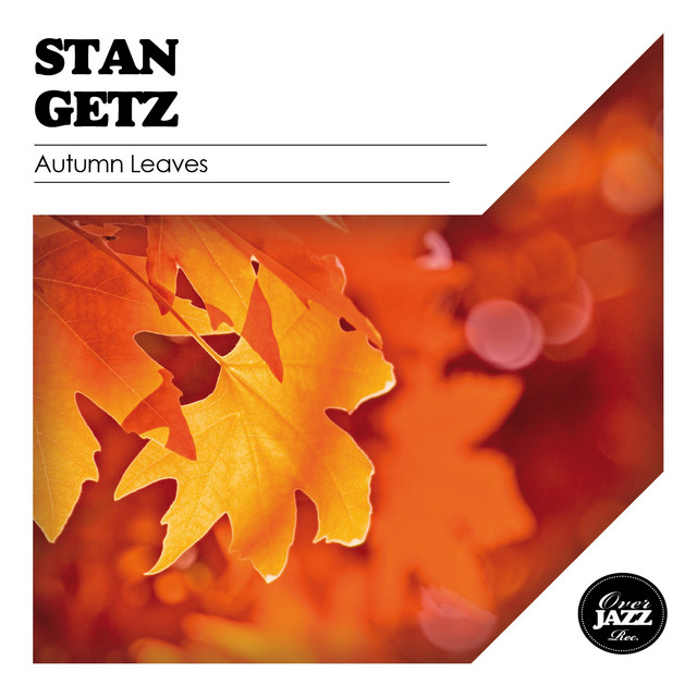 Autumn Leaves - Compilation by Stan Getz | Spotify