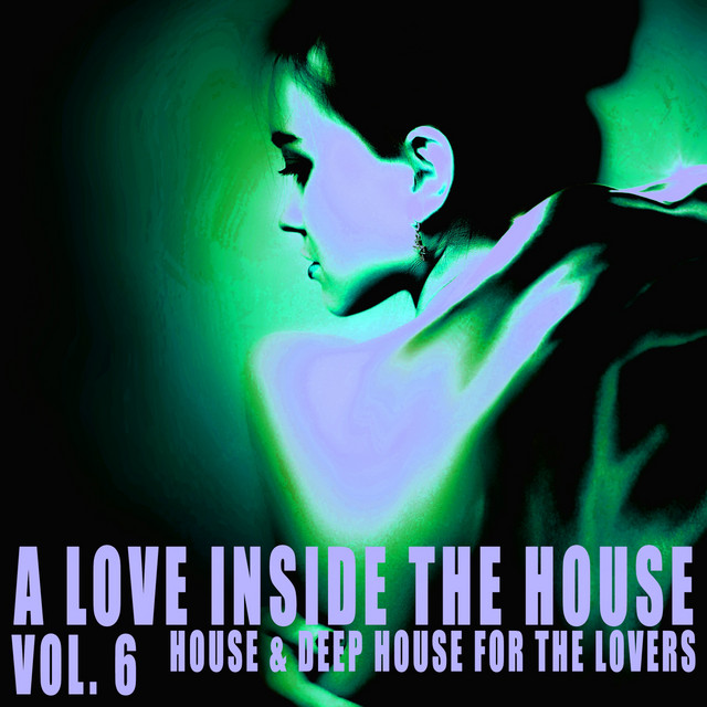 A Love Inside the House, Vol. 6 - Compilation by Various Artists | Spotify
