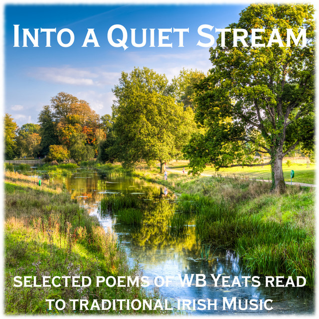 Into the Quiet Stream - Selected Poems of W B Yeats Read to a Background of Natural Sounds and Traditional Irish Airs cover art