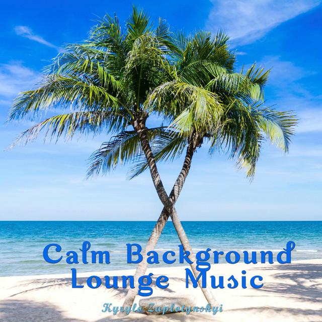Обкладинка: Calm Background Lounge Music — Kyrylo Zaplotynskyi
