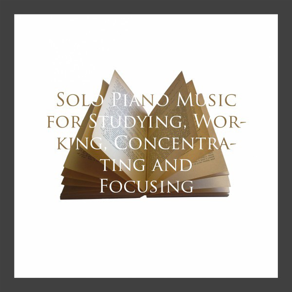 Solo Piano Music for Studying, Working, Concentrating and Focusing cover art