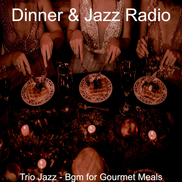 Trio Jazz - Bgm for Gourmet Meals - Album by Dinner & Jazz Radio | Spotify