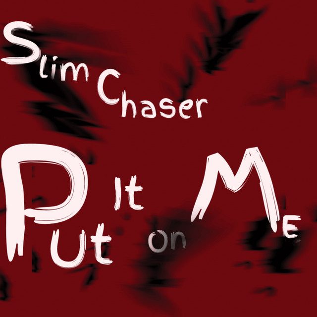 Slim chaser – Put it on me
