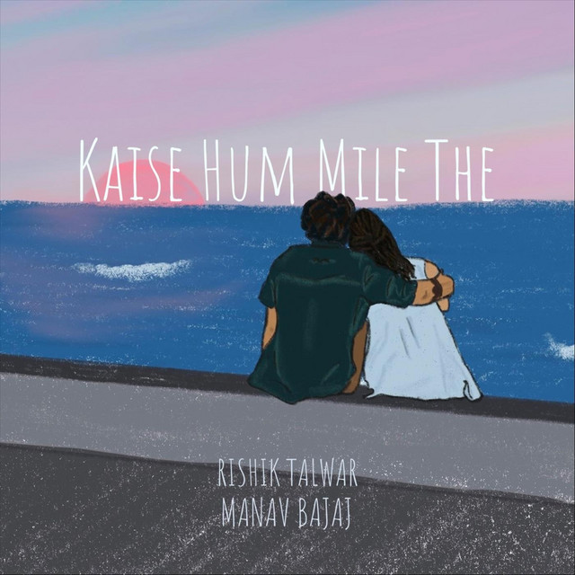 Kaise Hum Mile The - song and lyrics by Rishik Talwar, Manav Bajaj ...