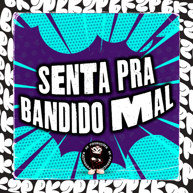 SENTA PRA BANDIDO MAL
