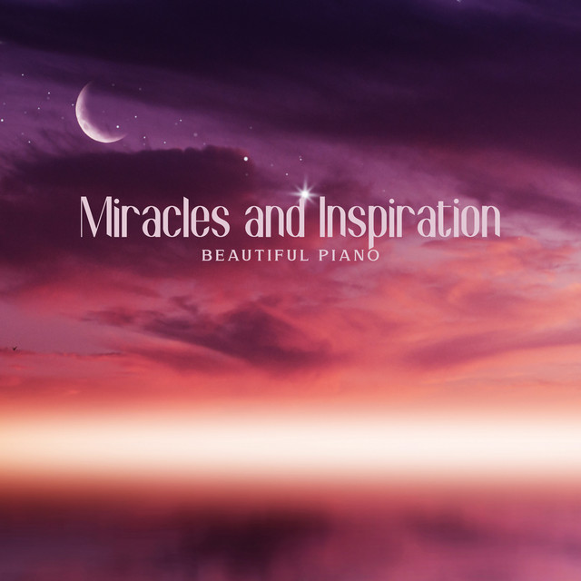Miracles and Inspiration: Beautiful Piano Meditation Music, Emotional Release, Manifest Miracles & Positive Transformation, Music to Calm Anxiety cover art